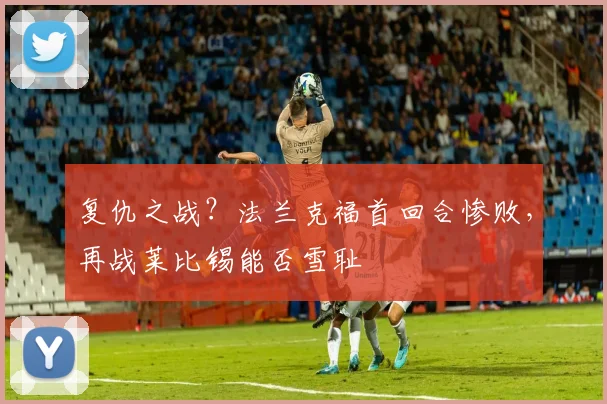 复仇之战？法兰克福首回合惨败，再战莱比锡能否雪耻